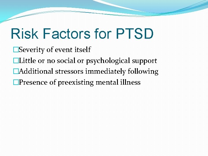 Risk Factors for PTSD �Severity of event itself �Little or no social or psychological