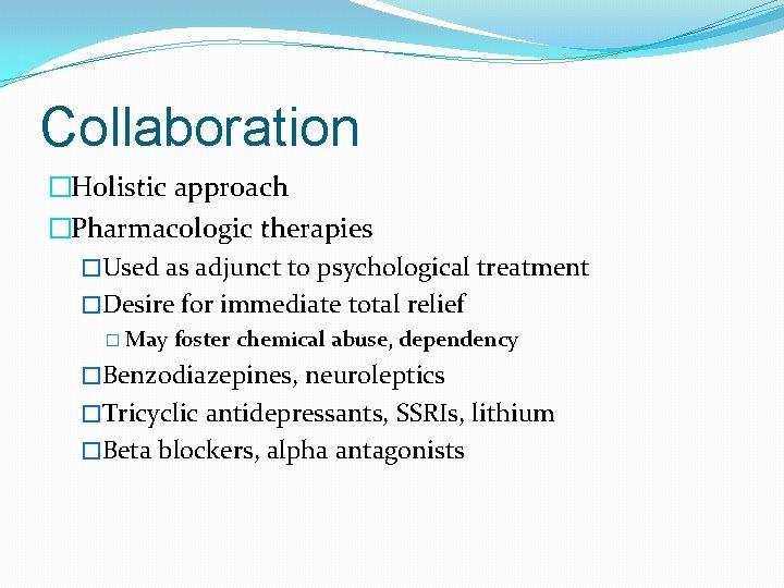 Collaboration �Holistic approach �Pharmacologic therapies �Used as adjunct to psychological treatment �Desire for immediate