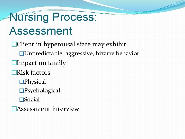 Nursing Process: Assessment �Client in hyperousal state may exhibit �Unpredictable, aggressive, bizarre behavior �Impact