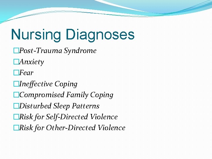 Nursing Diagnoses �Post-Trauma Syndrome �Anxiety �Fear �Ineffective Coping �Compromised Family Coping �Disturbed Sleep Patterns