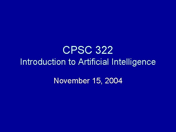 CPSC 322 Introduction to Artificial Intelligence November 15, 2004 