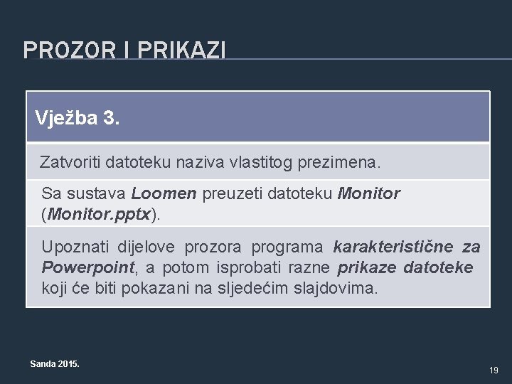 PROZOR I PRIKAZI Vježba 3. Zatvoriti datoteku naziva vlastitog prezimena. Sa sustava Loomen preuzeti