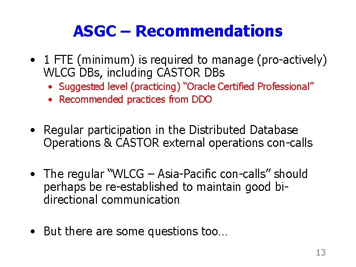 ASGC – Recommendations • 1 FTE (minimum) is required to manage (pro-actively) WLCG DBs,