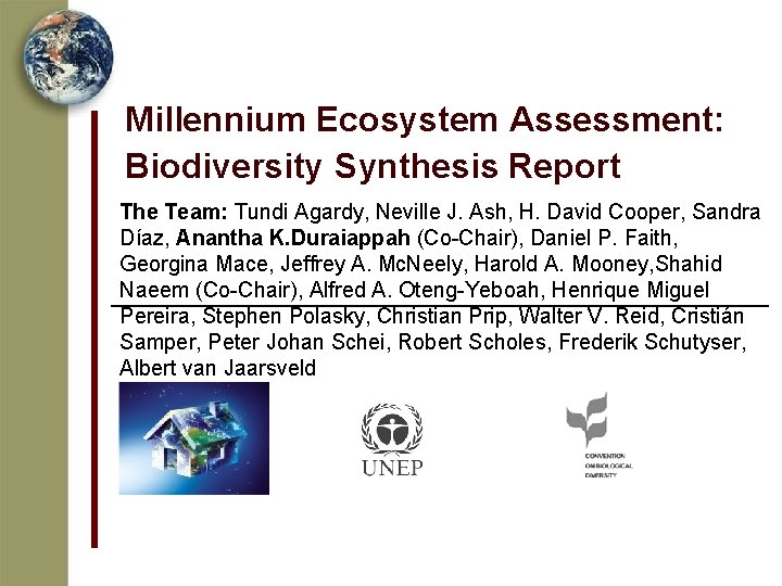 Millennium Ecosystem Assessment: Biodiversity Synthesis Report The Team: Tundi Agardy, Neville J. Ash, H.