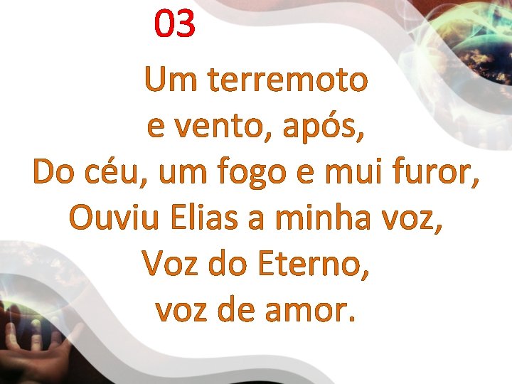03 Um terremoto e vento, após, Do céu, um fogo e mui furor, Ouviu