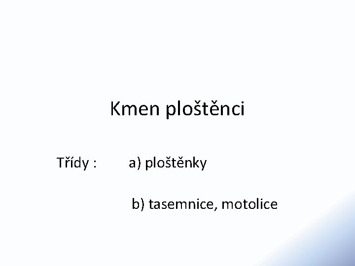 Kmen ploštěnci Třídy : a) ploštěnky b) tasemnice, motolice 