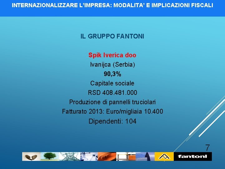 INTERNAZIONALIZZARE L’IMPRESA: MODALITA’ E IMPLICAZIONI FISCALI IL GRUPPO FANTONI Spik Iverica doo Ivanijca (Serbia)