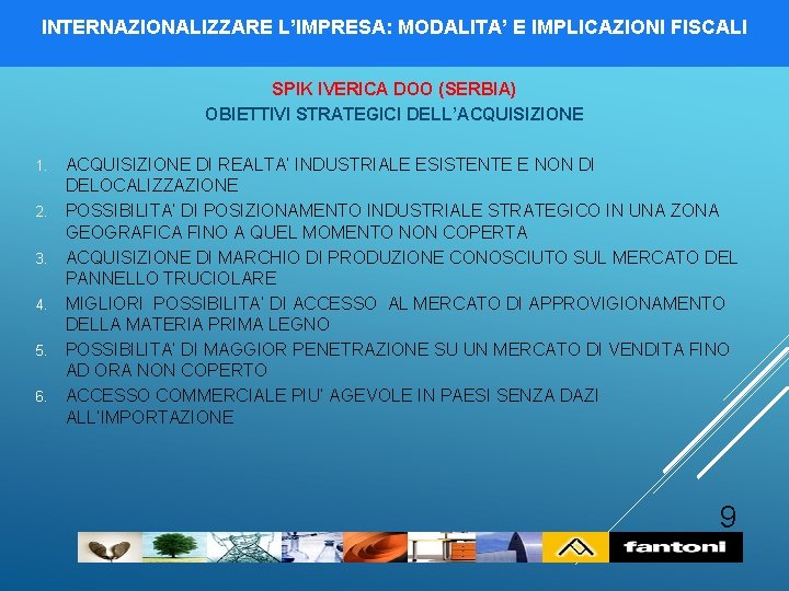 INTERNAZIONALIZZARE L’IMPRESA: MODALITA’ E IMPLICAZIONI FISCALI SPIK IVERICA DOO (SERBIA) OBIETTIVI STRATEGICI DELL’ACQUISIZIONE 1.