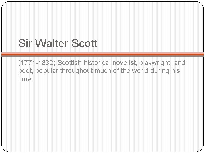 Sir Walter Scott (1771 -1832) Scottish historical novelist, playwright, and poet, popular throughout much