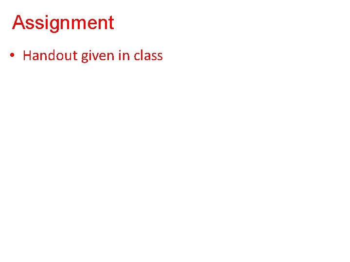 Assignment • Handout given in class Assignment • Handout given in class