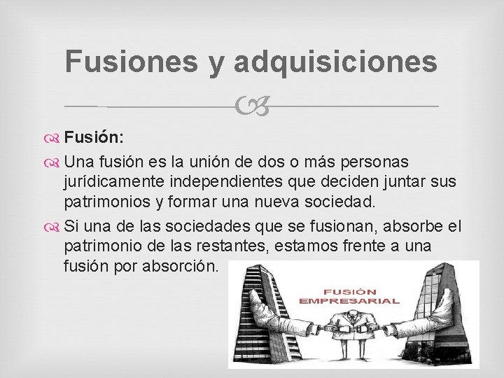 Fusiones y adquisiciones Fusión: Una fusión es la unión de dos o más personas