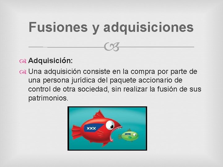 Fusiones y adquisiciones Adquisición: Una adquisición consiste en la compra por parte de una