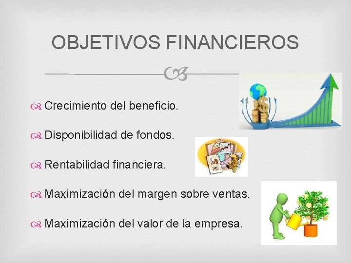 OBJETIVOS FINANCIEROS Crecimiento del beneficio. Disponibilidad de fondos. Rentabilidad financiera. Maximización del margen sobre