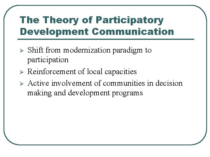 The Theory of Participatory Development Communication Ø Ø Ø Shift from modernization paradigm to The Theory of Participatory Development Communication Ø Ø Ø Shift from modernization paradigm to
