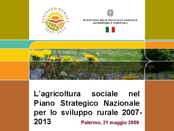 L’agricoltura sociale nel Piano Strategico Nazionale per lo sviluppo rurale 20072013 Palermo, 21 maggio