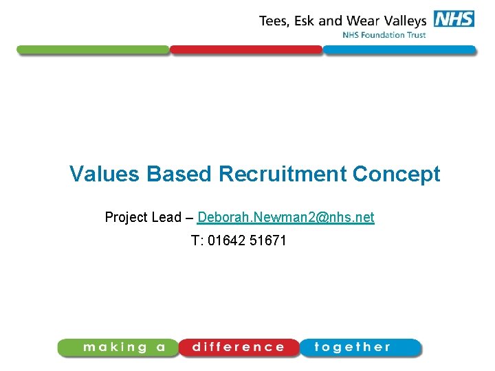 Values Based Recruitment Concept Project Lead – Deborah. Newman 2@nhs. net T: 01642 51671