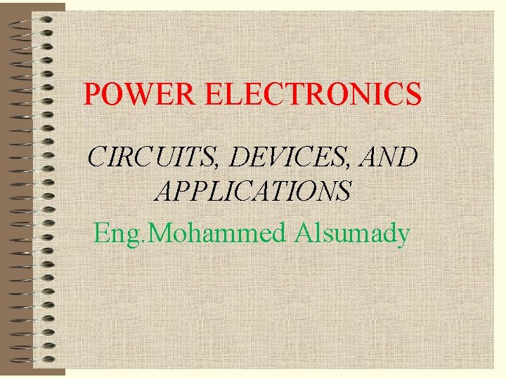 POWER ELECTRONICS CIRCUITS, DEVICES, AND APPLICATIONS Eng. Mohammed Alsumady 
