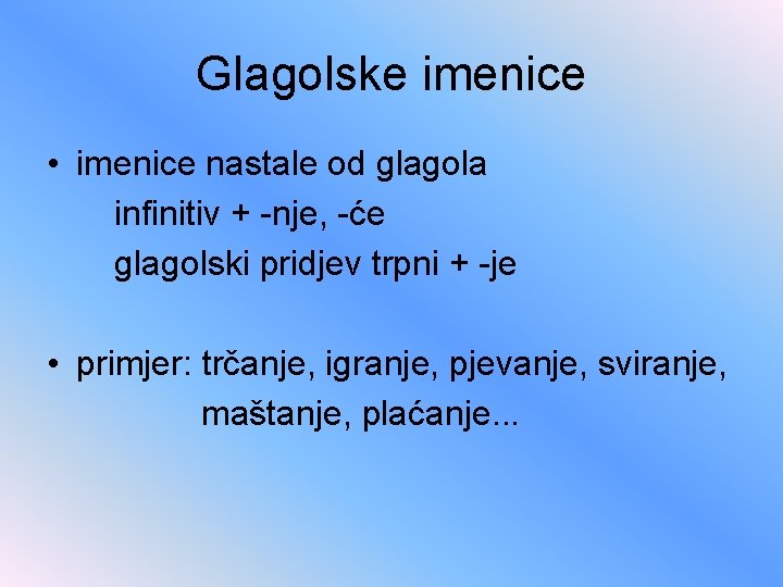 Glagolske imenice • imenice nastale od glagola infinitiv + -nje, -će glagolski pridjev trpni