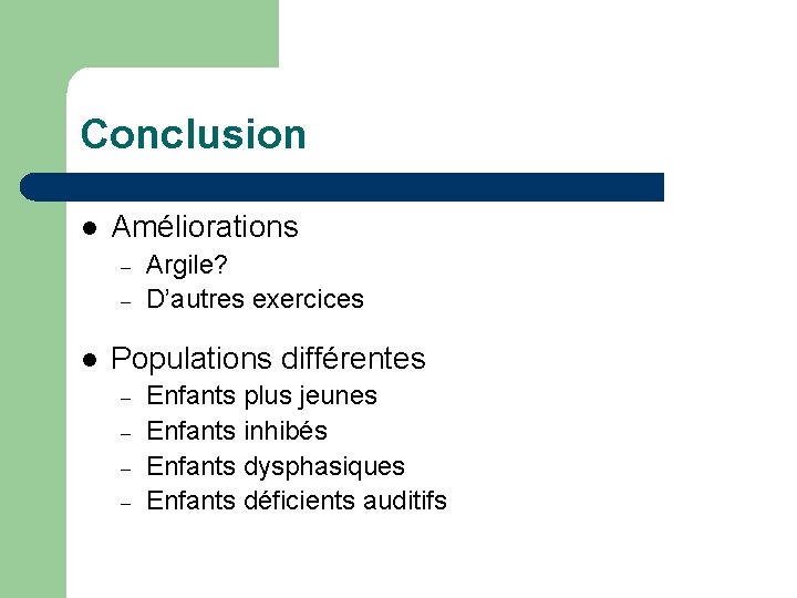 Conclusion l Améliorations – – l Argile? D’autres exercices Populations différentes – – Enfants