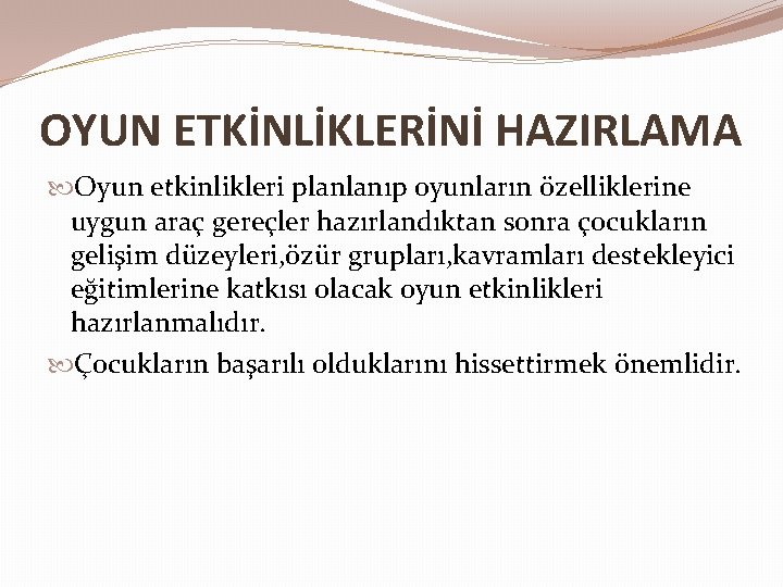 OYUN ETKİNLİKLERİNİ HAZIRLAMA Oyun etkinlikleri planlanıp oyunların özelliklerine uygun araç gereçler hazırlandıktan sonra çocukların