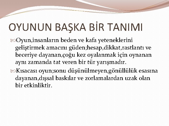 OYUNUN BAŞKA BİR TANIMI Oyun, insanların beden ve kafa yeteneklerini geliştirmek amacını güden; hesap,