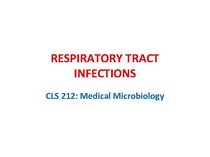 RESPIRATORY TRACT INFECTIONS CLS 212: Medical Microbiology 