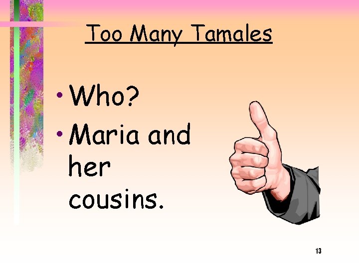 Too Many Tamales • Who? • Maria and her cousins. 13 