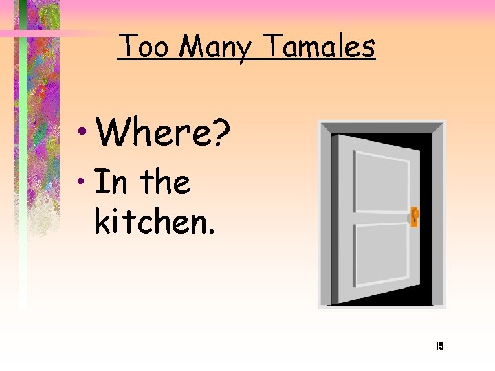 Too Many Tamales • Where? • In the kitchen. 15 