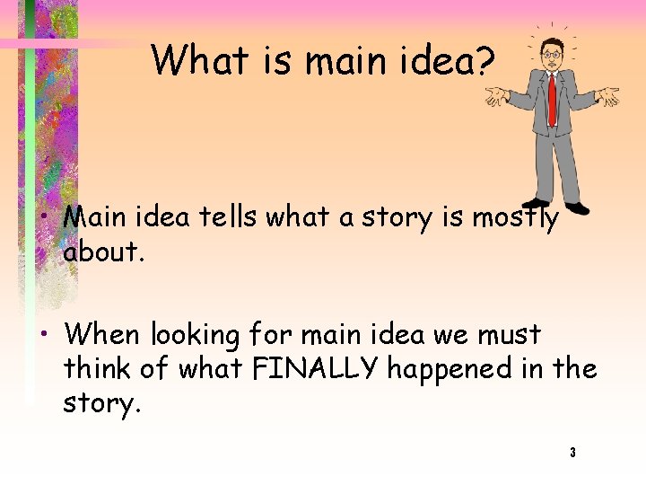 What is main idea? • Main idea tells what a story is mostly about.