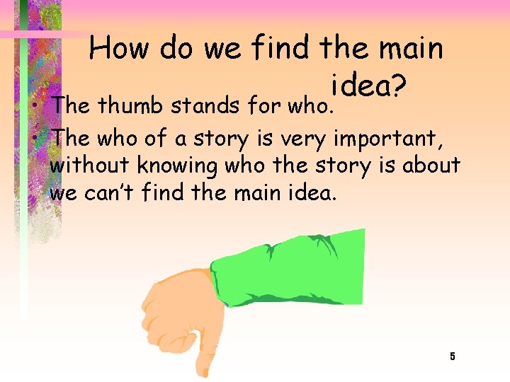 How do we find the main idea? • The thumb stands for who. •