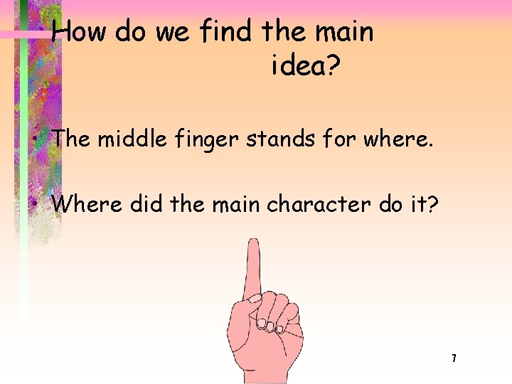 How do we find the main idea? • The middle finger stands for where.