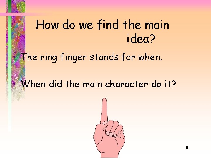 How do we find the main idea? • The ring finger stands for when.