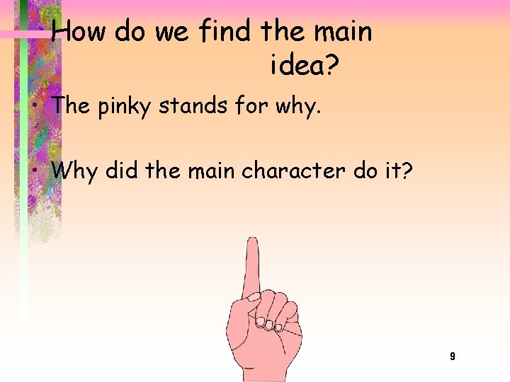 How do we find the main idea? • The pinky stands for why. •