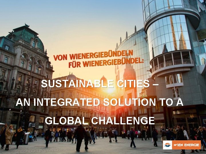 SUSTAINABLE CITIES – AN INTEGRATED SOLUTION TO A GLOBAL CHALLENGE 