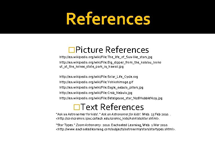 References �Picture References http: //en. wikipedia. org/wiki/File: The_life_of_Sun-like_stars. jpg http: //en. wikipedia. org/wiki/File: Big_dipper_from_the_kalalau_looko