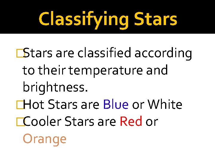 Classifying Stars �Stars are classified according to their temperature and brightness. �Hot Stars are