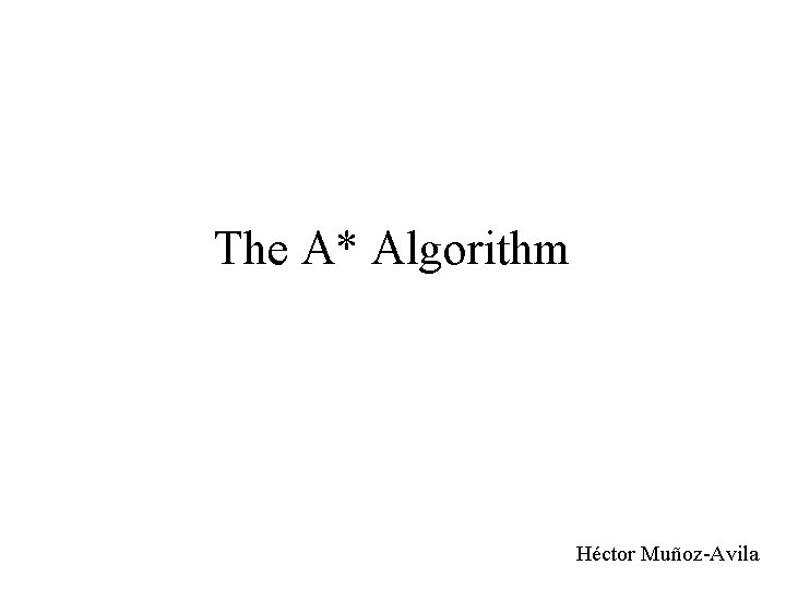 The A* Algorithm Héctor Muñoz-Avila 