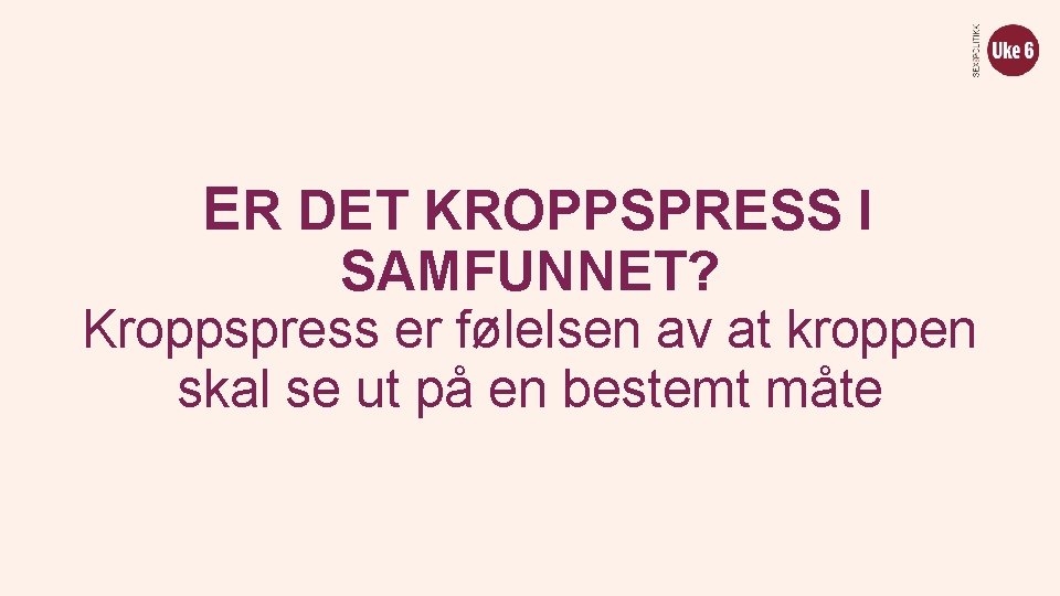  ER DET KROPPSPRESS I SAMFUNNET? Kroppspress er følelsen av at kroppen skal se