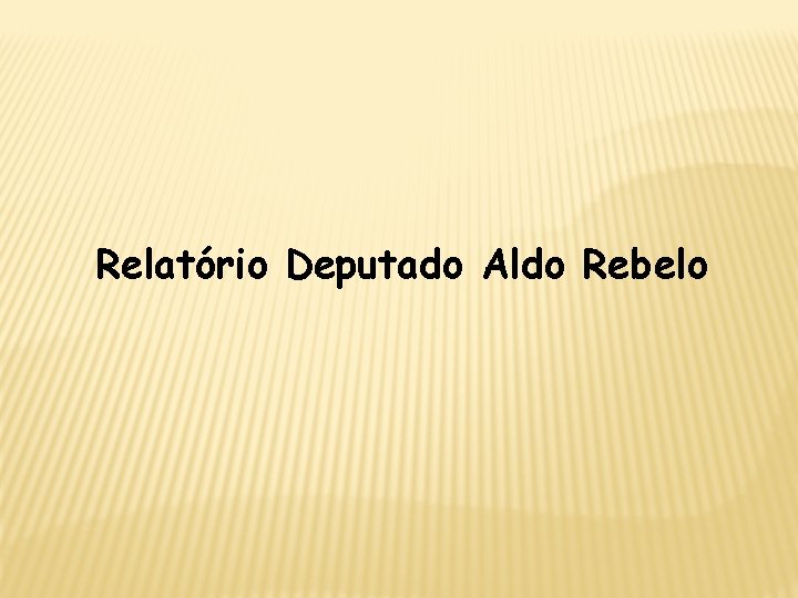 Relatório Deputado Aldo Rebelo 