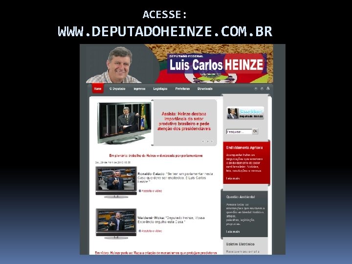 ACESSE: WWW. DEPUTADOHEINZE. COM. BR 