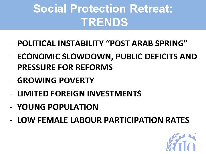 Social Protection Retreat: TRENDS - POLITICAL INSTABILITY “POST ARAB SPRING” - ECONOMIC SLOWDOWN, PUBLIC