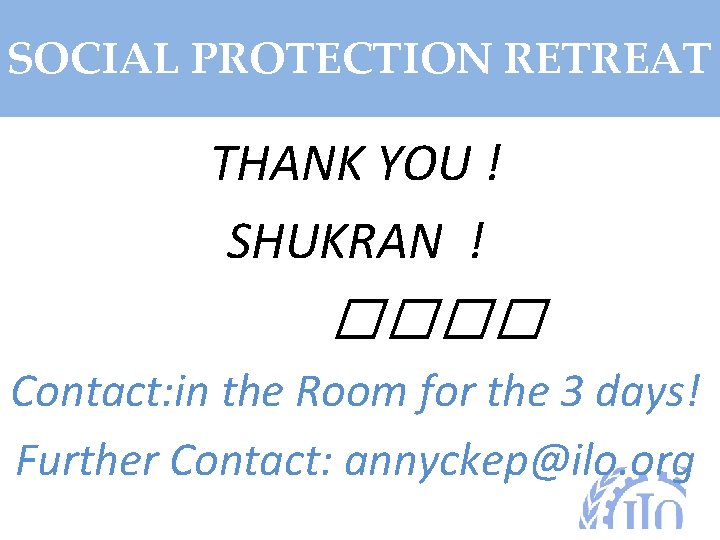 SOCIAL PROTECTION RETREAT THANK YOU ! SHUKRAN ! ���� Contact: in the Room for