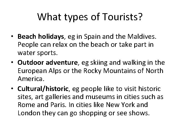 What types of Tourists? • Beach holidays, eg in Spain and the Maldives. People