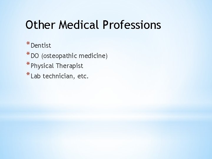 Other Medical Professions *Dentist *DO (osteopathic medicine) *Physical Therapist *Lab technician, etc. 