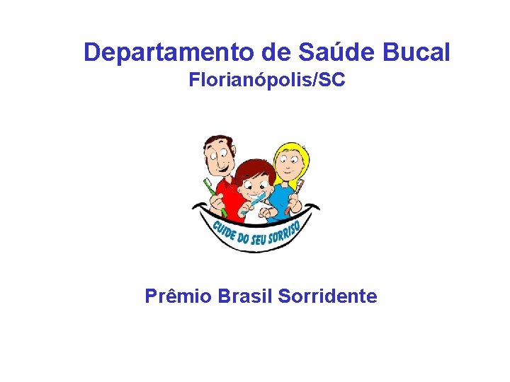 Departamento de Saúde Bucal Florianópolis/SC Prêmio Brasil Sorridente 