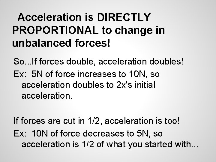 Acceleration is DIRECTLY PROPORTIONAL to change in unbalanced forces! So. . . If forces