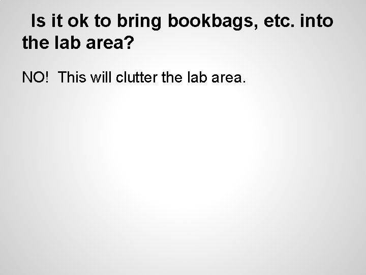 Is it ok to bring bookbags, etc. into the lab area? NO! This will