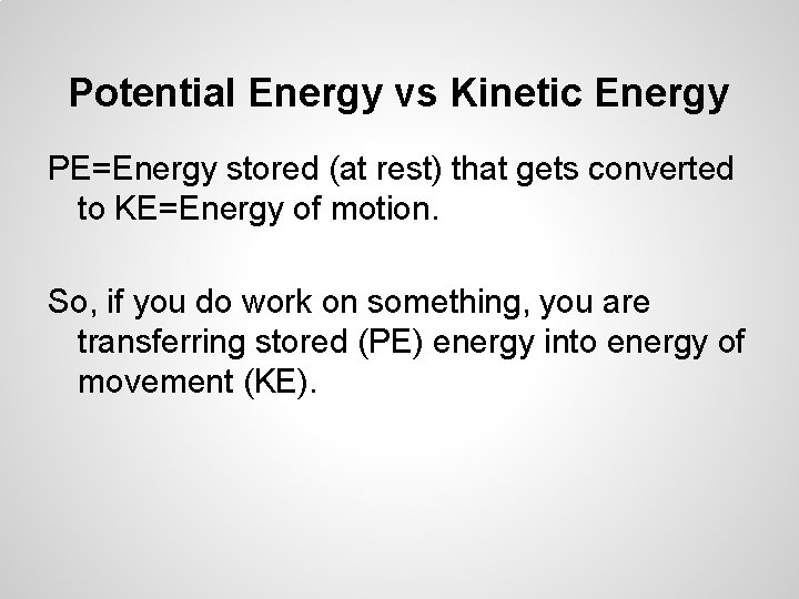 Potential Energy vs Kinetic Energy PE=Energy stored (at rest) that gets converted to KE=Energy