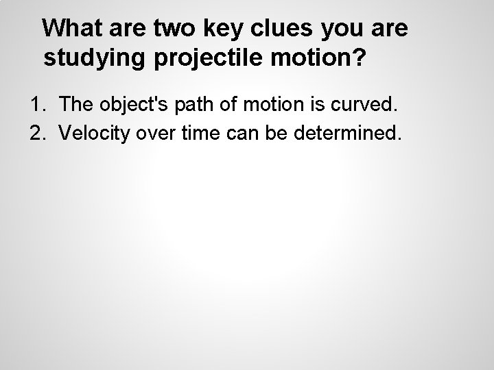 What are two key clues you are studying projectile motion? 1. The object's path