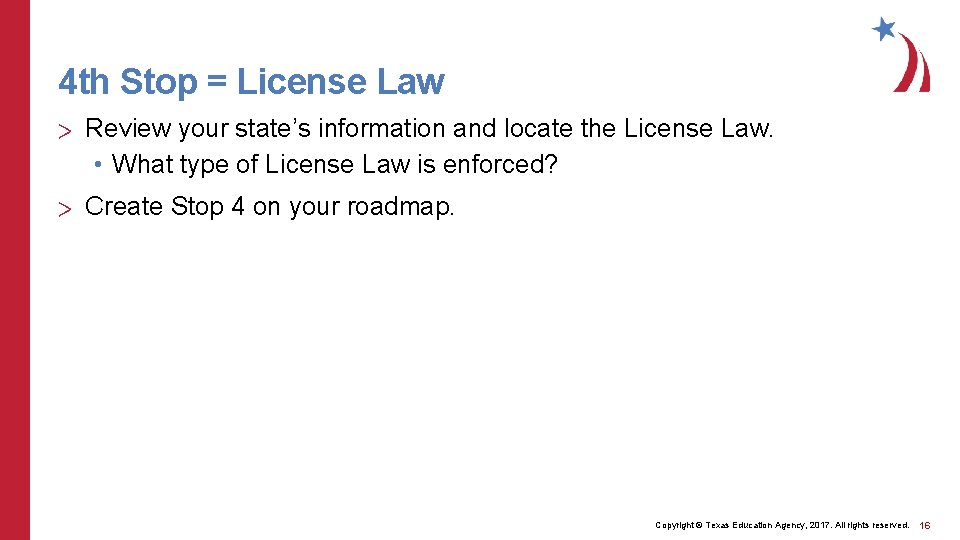 4 th Stop = License Law > Review your state’s information and locate the